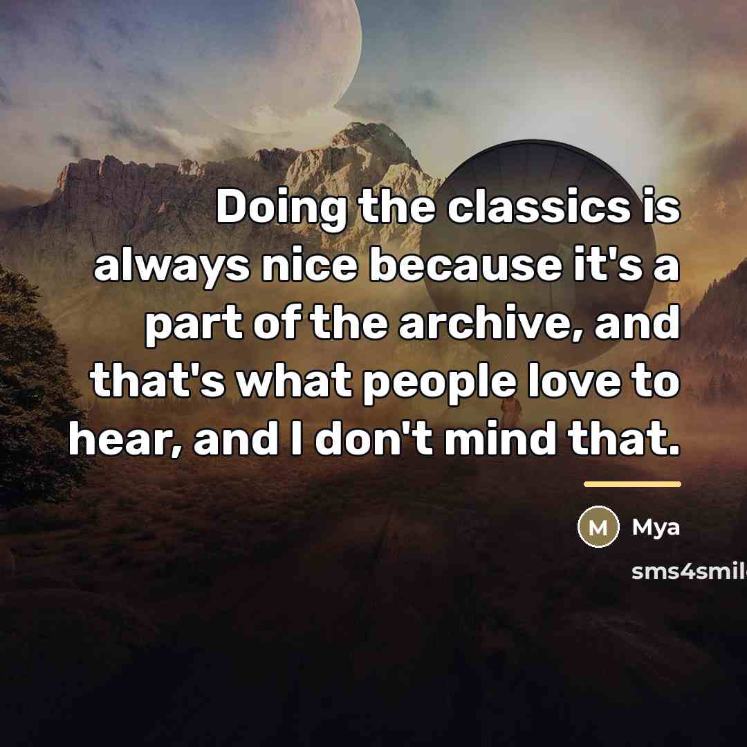 “Doing the classics is always nice because it's a part…” quote by Mya