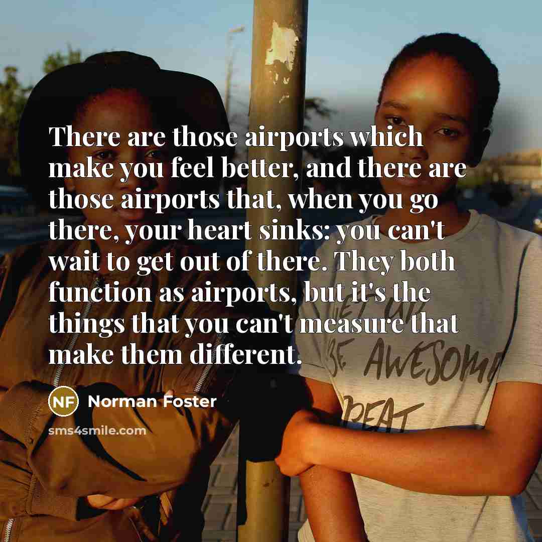 “There are those airports which make you feel better, and…” quote by Norman Foster