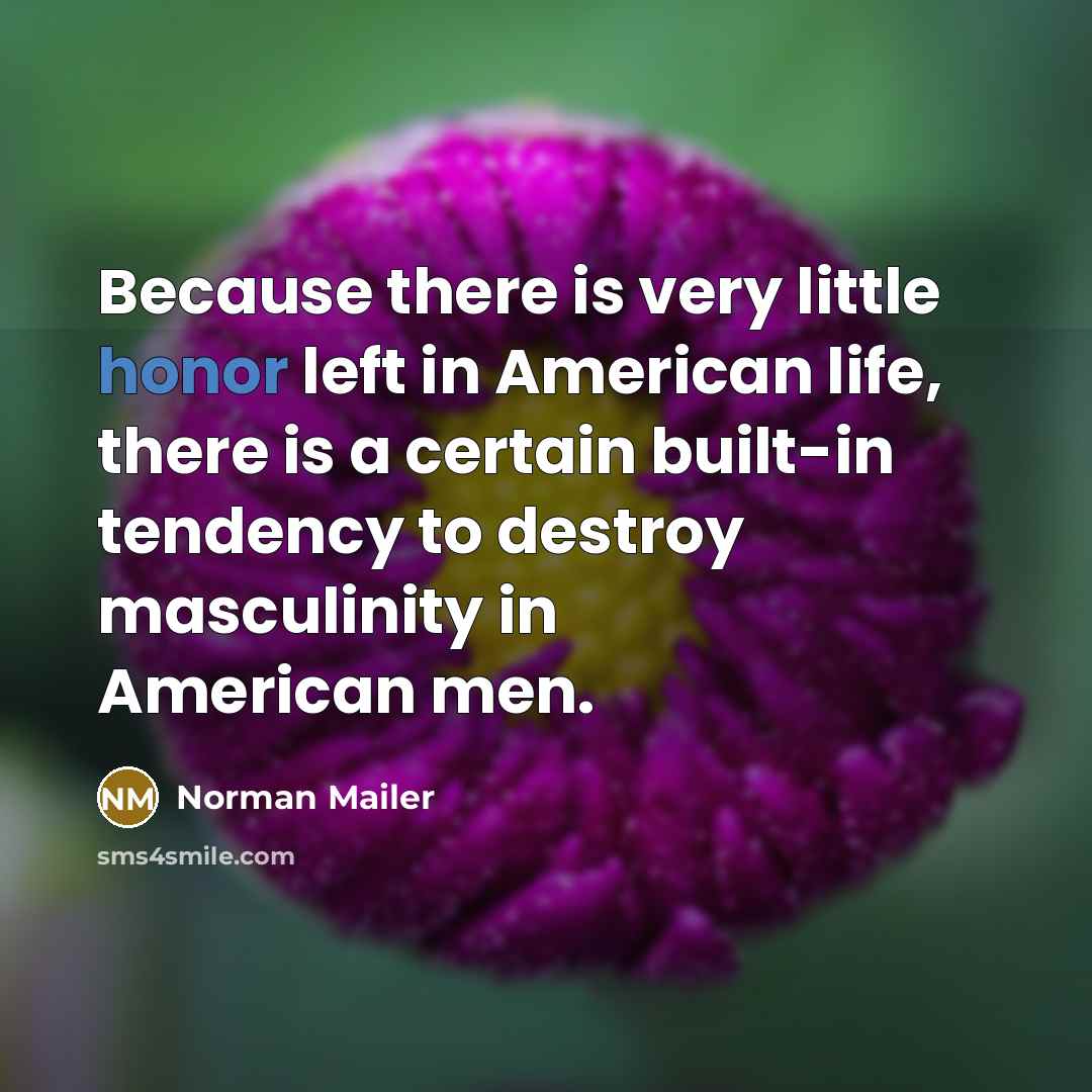 “Because there is very little honor left in American life,…” quote by Norman Mailer
