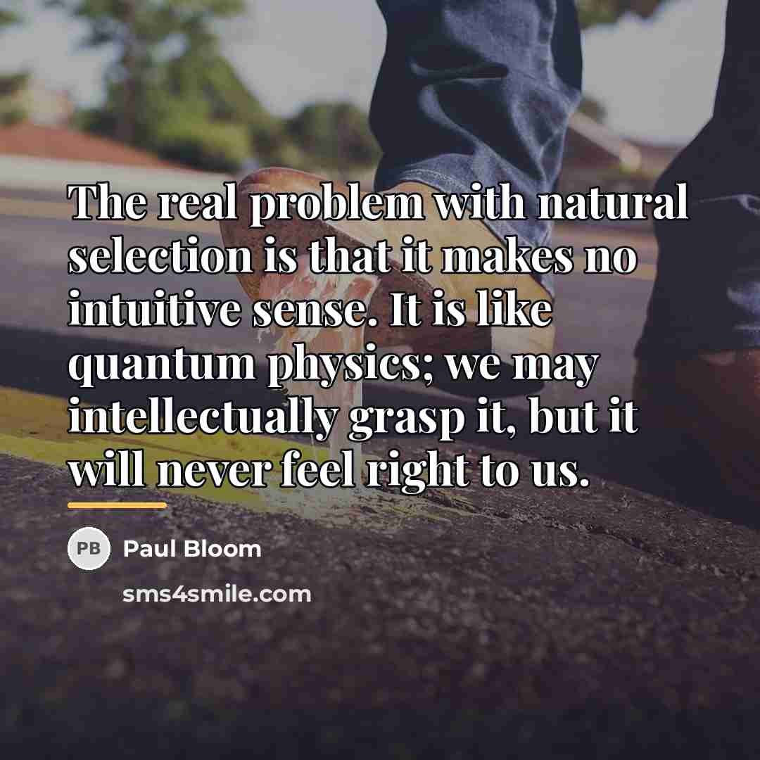 “The real problem with natural selection is that it makes…” quote by Paul Bloom