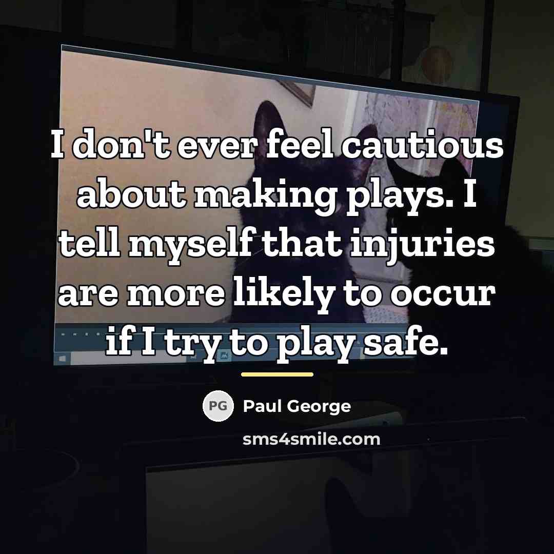 “I don't ever feel cautious about making plays. I tell…” quote by Paul George