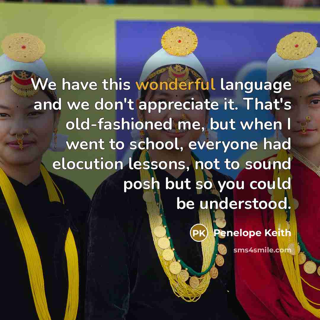 “We have this wonderful language and we don't appreciate it.…” quote by Penelope Keith