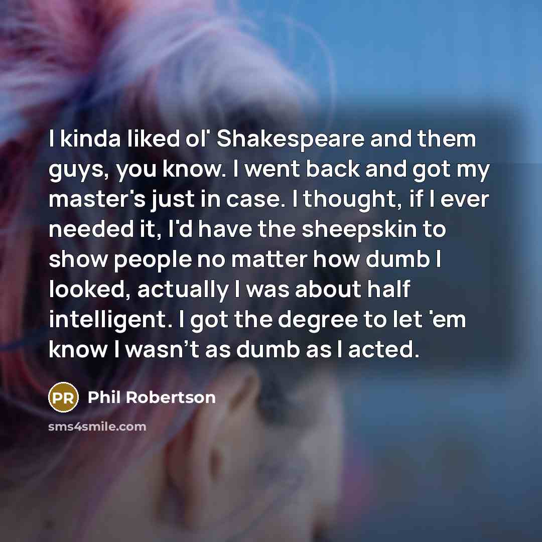 “I kinda liked ol' Shakespeare and them guys, you know.…” quote by Phil Robertson