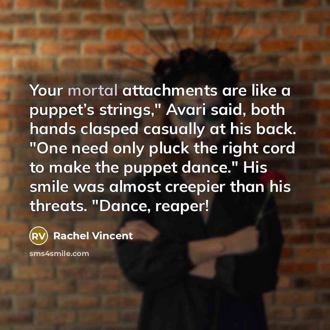 “Your mortal attachments are like a puppet’s strings," Avari said,…” quote by Rachel Vincent