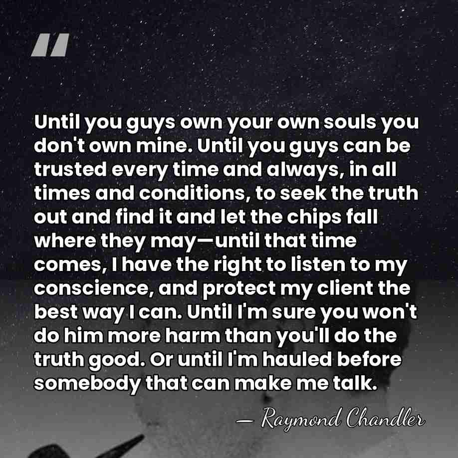 Until you guys own your own souls you don't own mine. Until&hellip; - Raymond Chandler