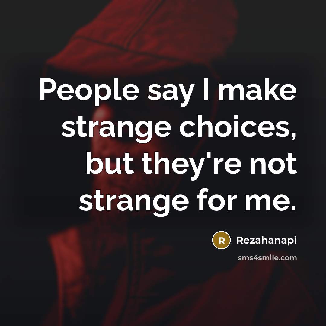 “People say I make strange choices, but they're not strange…” quote by Rezahanapi