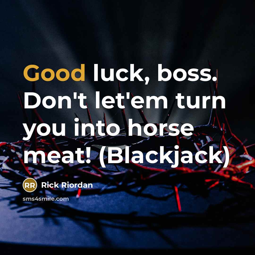 “Good luck, boss. Don't let'em turn you into horse meat! (Blackjack)” quote by Rick Riordan
