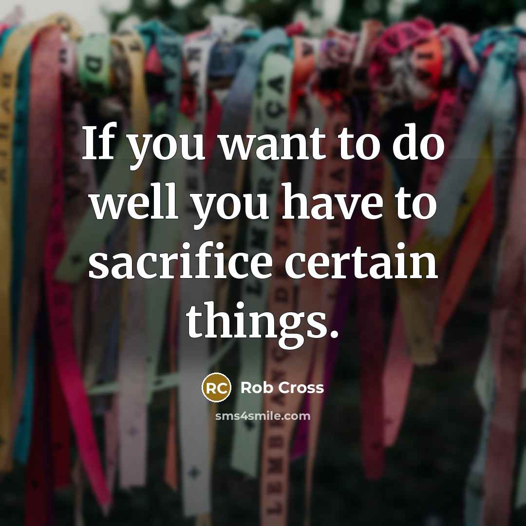 “If you want to do well you have to sacrifice…” quote by Rob Cross