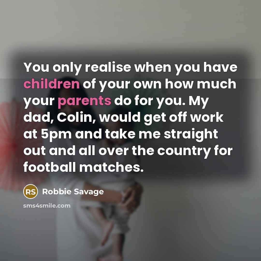 “You only realise when you have children of your own…” quote by Robbie Savage