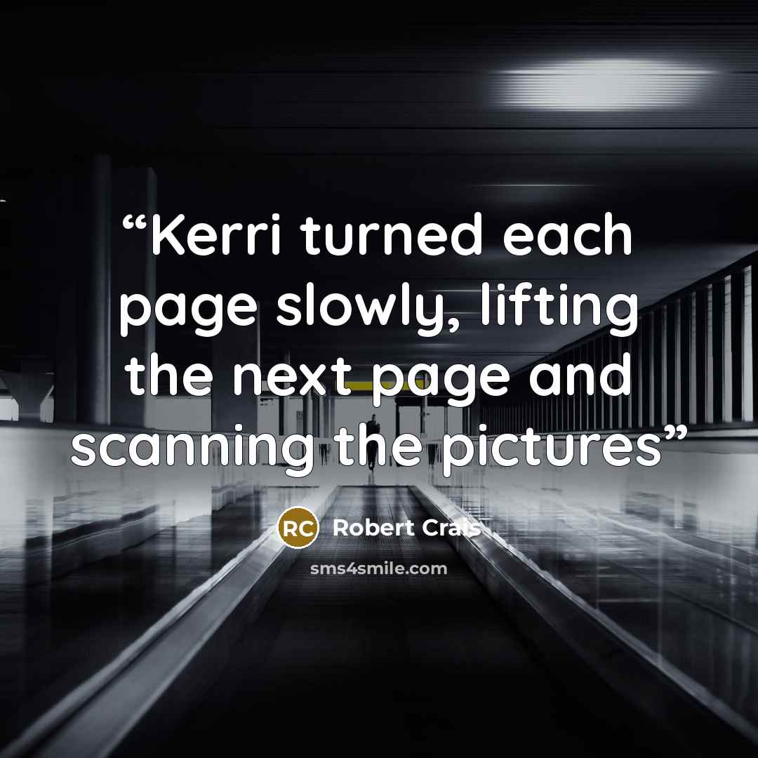 “Kerri turned each page slowly, lifting the next page and scanning the pictures” quote by Robert Crais