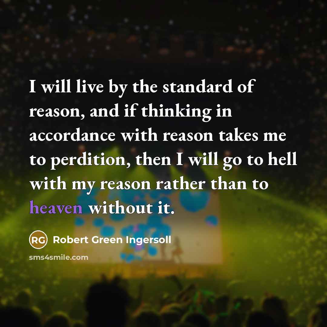 “I will live by the standard of reason, and if…” quote by Robert Green Ingersoll