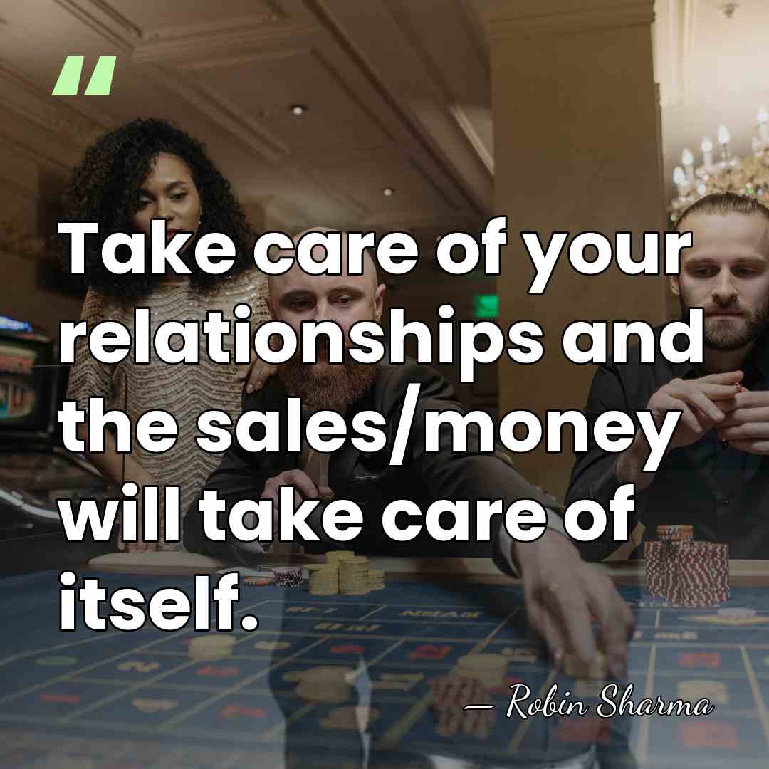 Take care of your relationships and the sales/money will take care of&hellip; - Robin Sharma