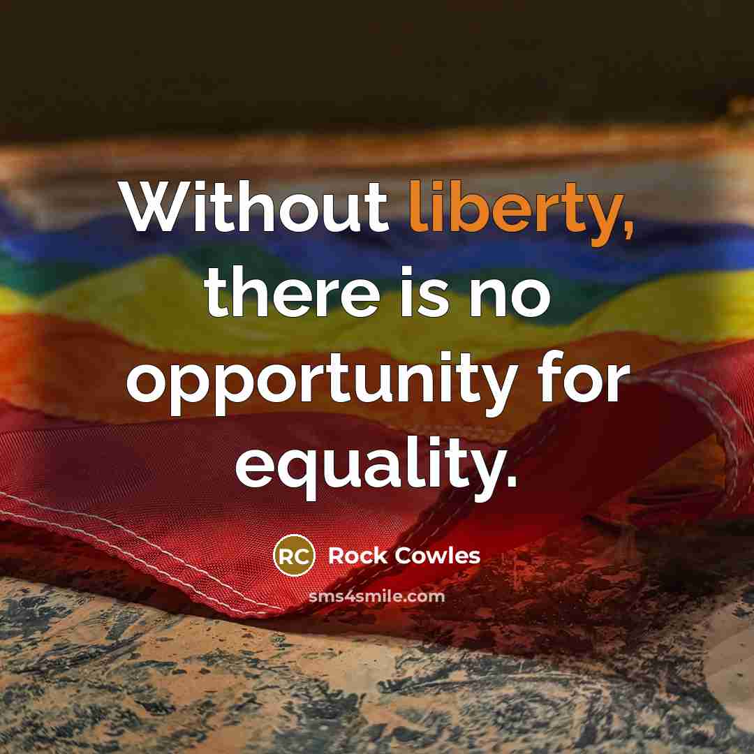 “Without liberty, there is no opportunity for equality.…” quote by Rock Cowles