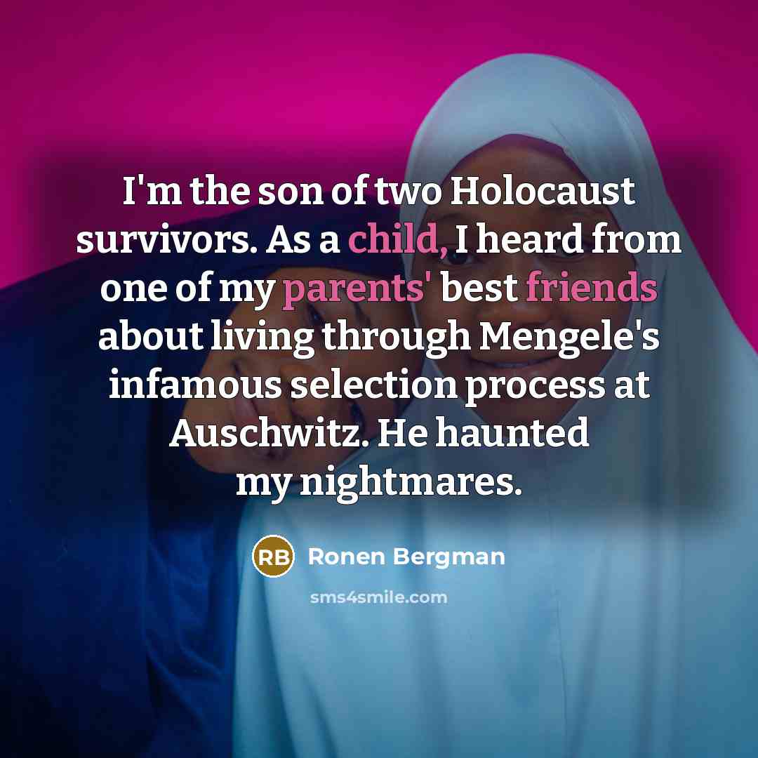 “I'm the son of two Holocaust survivors. As a child, I heard from one of my parents' best friends about living through Mengele's infamous selection process at Auschwitz. He haunted my nightmares.” quote by Ronen Bergman