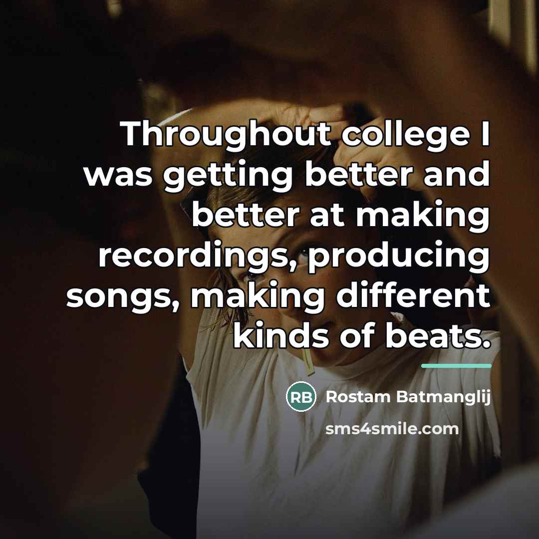 “Throughout college I was getting better and better at making…” quote by Rostam Batmanglij