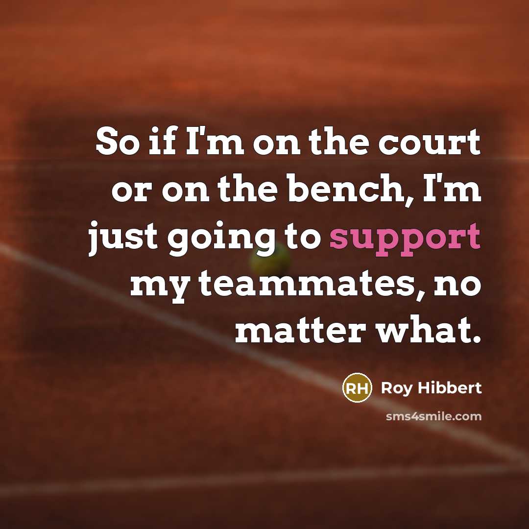 “So if I'm on the court or on the bench,…” quote by Roy Hibbert