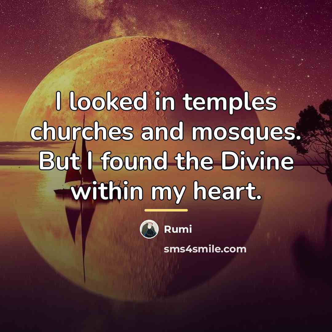 “I looked in temples churches and mosques. But I found…” quote by Rumi