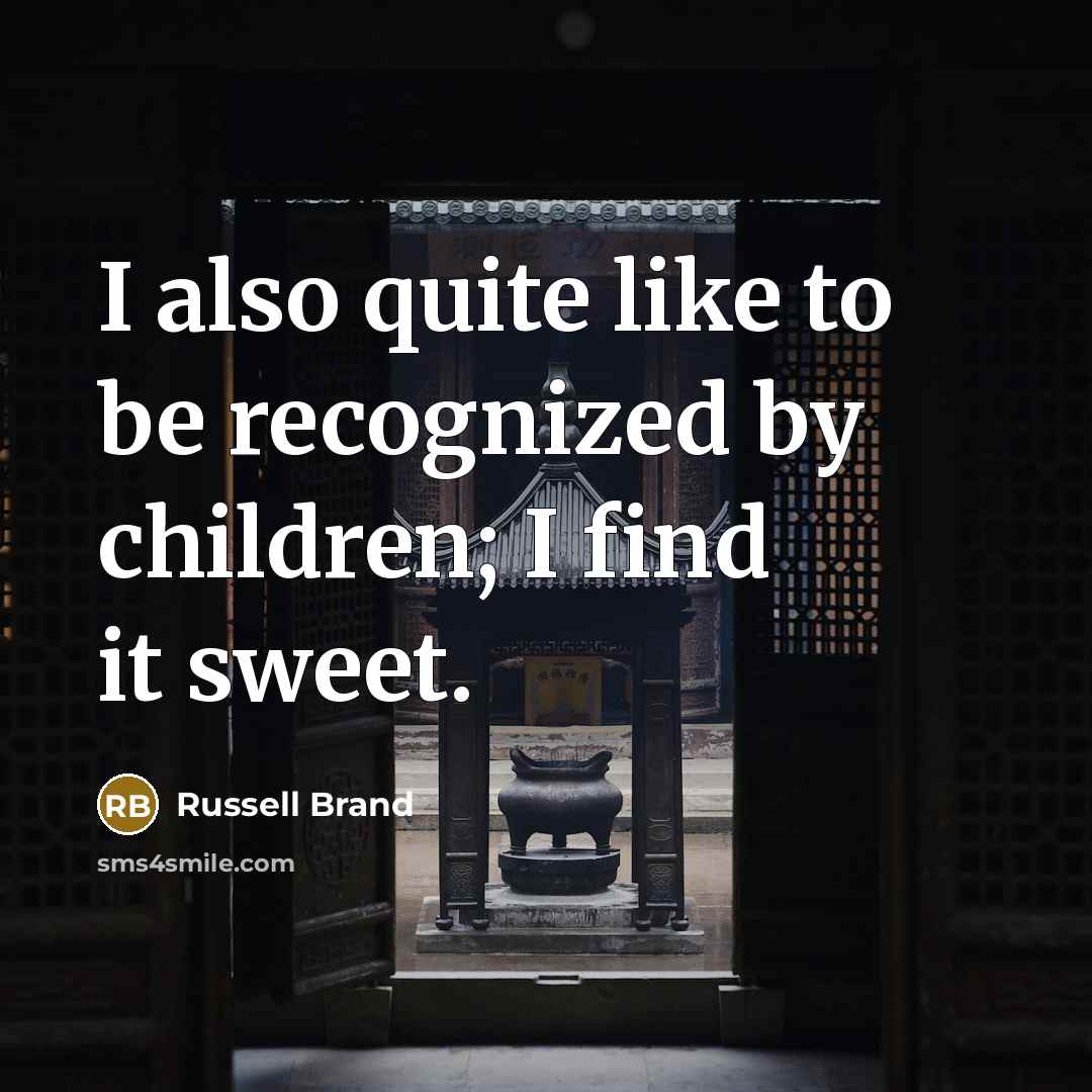 “I also quite like to be recognized by children; I…” quote by Russell Brand