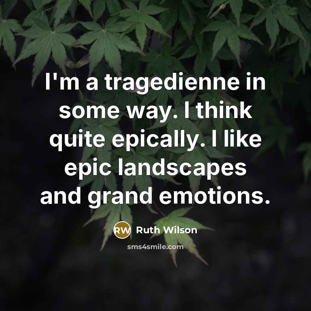“I'm a tragedienne in some way. I think quite epically.…” quote by Ruth Wilson
