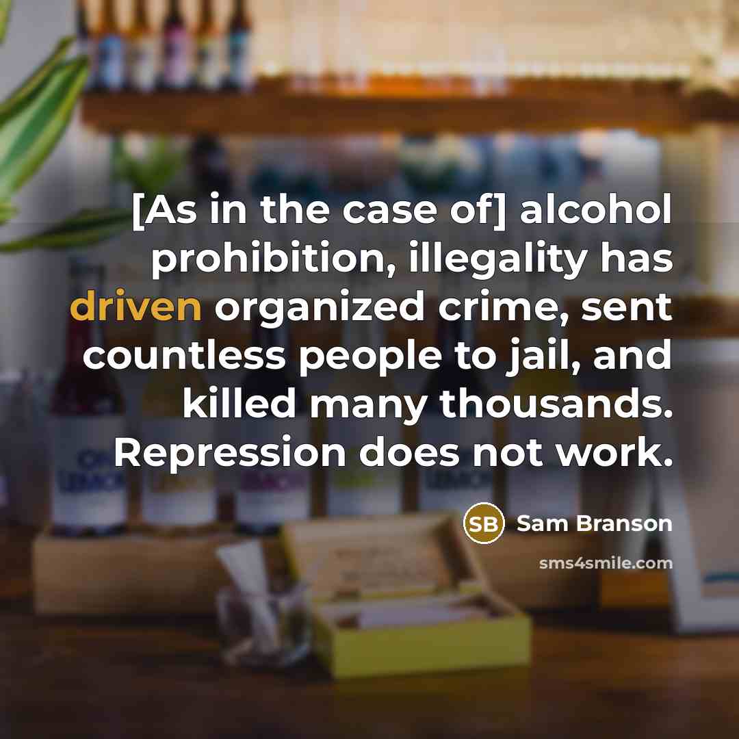 “[As in the case of] alcohol prohibition, illegality has driven…” quote by Sam Branson