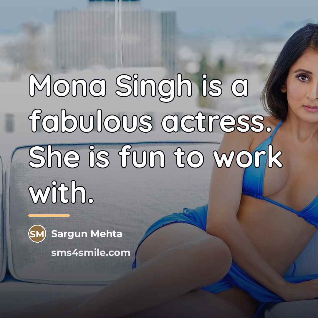 “Mona Singh is a fabulous actress. She is fun to…” quote by Sargun Mehta