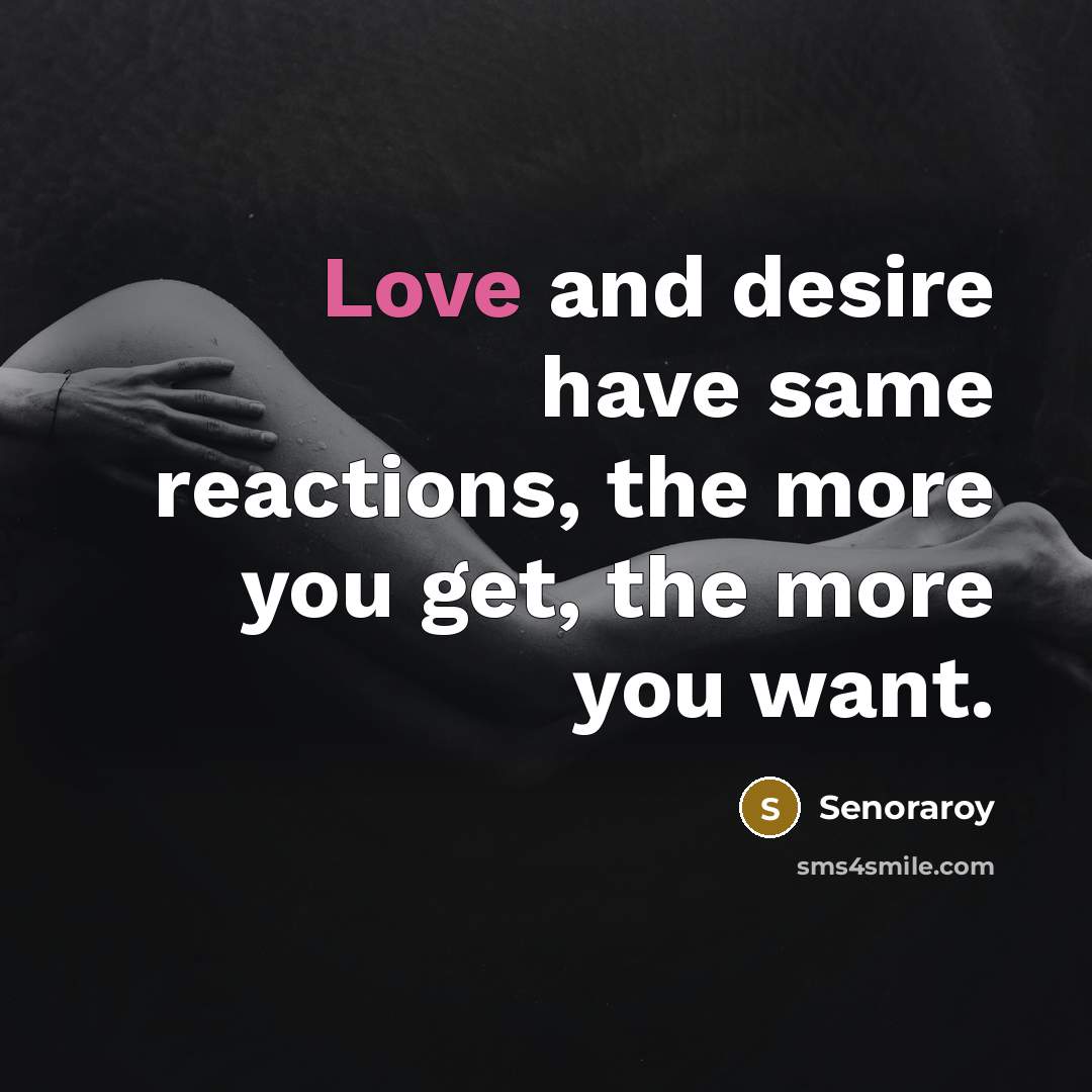 “Love and desire have same reactions, the more you get,…” quote by Senoraroy