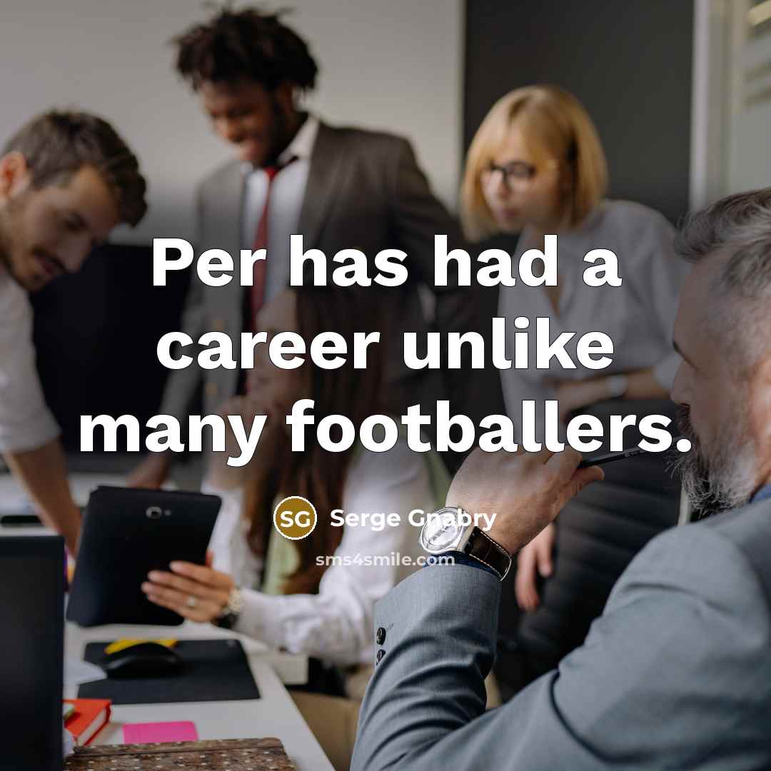 “Per has had a career unlike many footballers.…” quote by Serge Gnabry