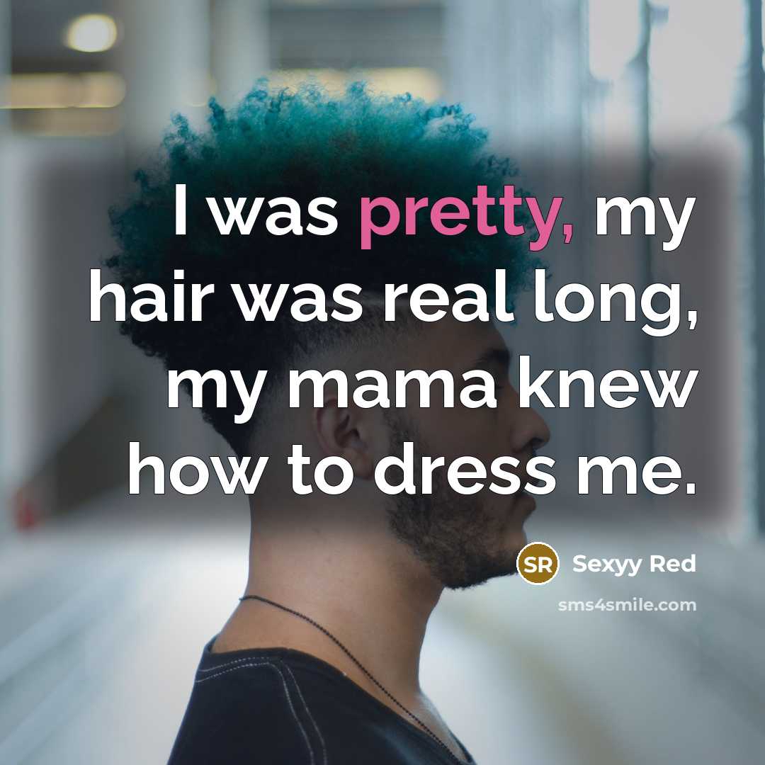 “I was pretty, my hair was real long, my mama…” quote by Sexyy Red