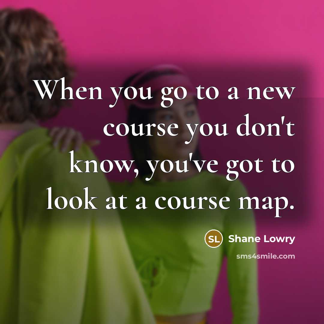 “When you go to a new course you don't know,…” quote by Shane Lowry