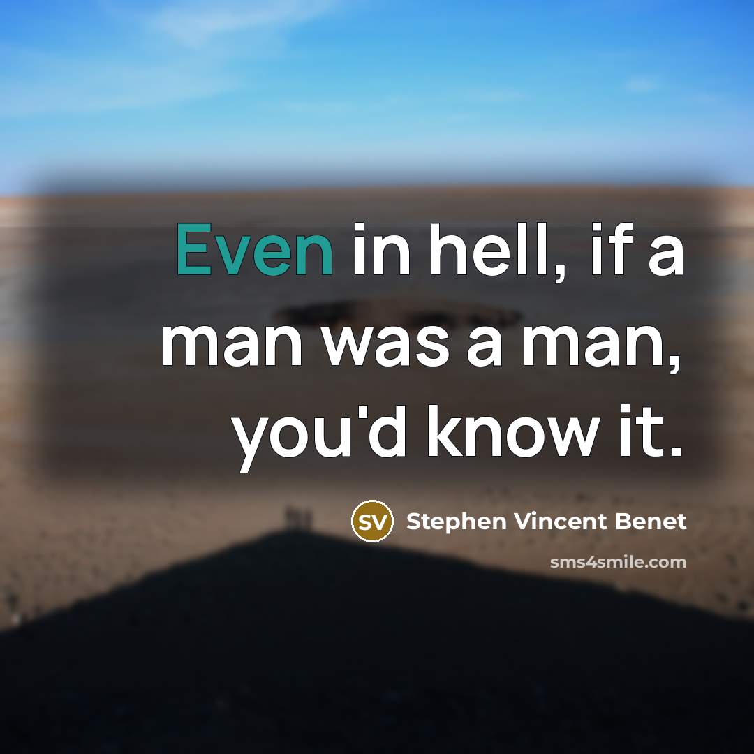 “Even in hell, if a man was a man, you'd…” quote by Stephen Vincent Benet