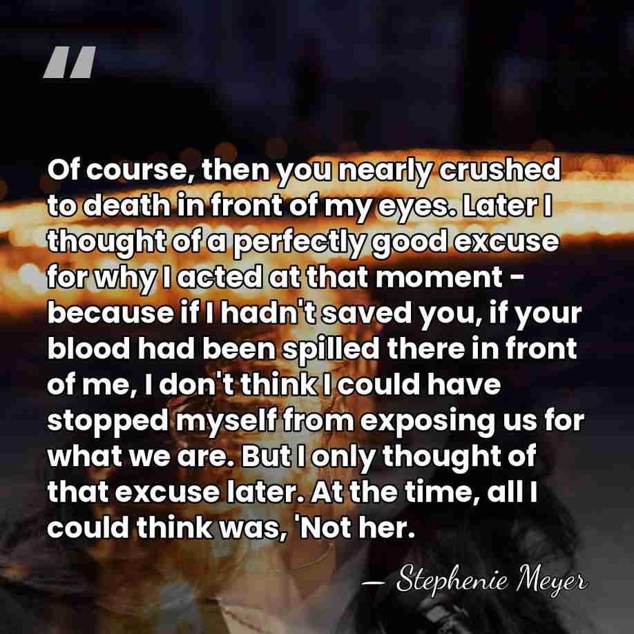 Of course, then you nearly crushed to death in front of my&hellip; - Stephenie Meyer