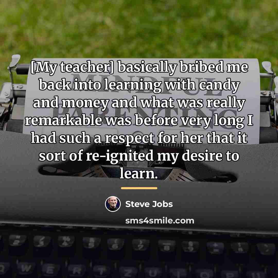 “[My teacher] basically bribed me back into learning with candy…” quote by Steve Jobs