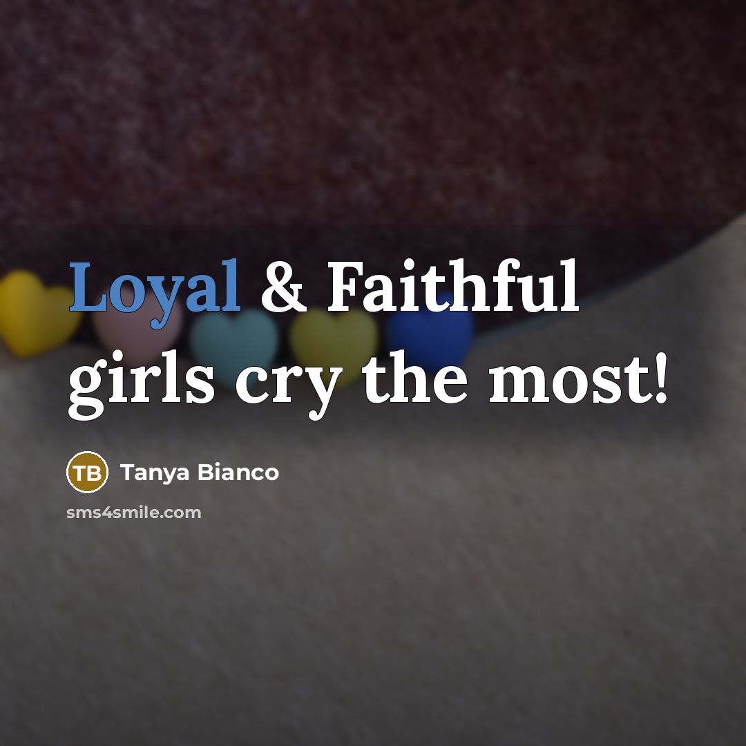 “Loyal & Faithful girls cry the most!…” quote by Tanya Bianco