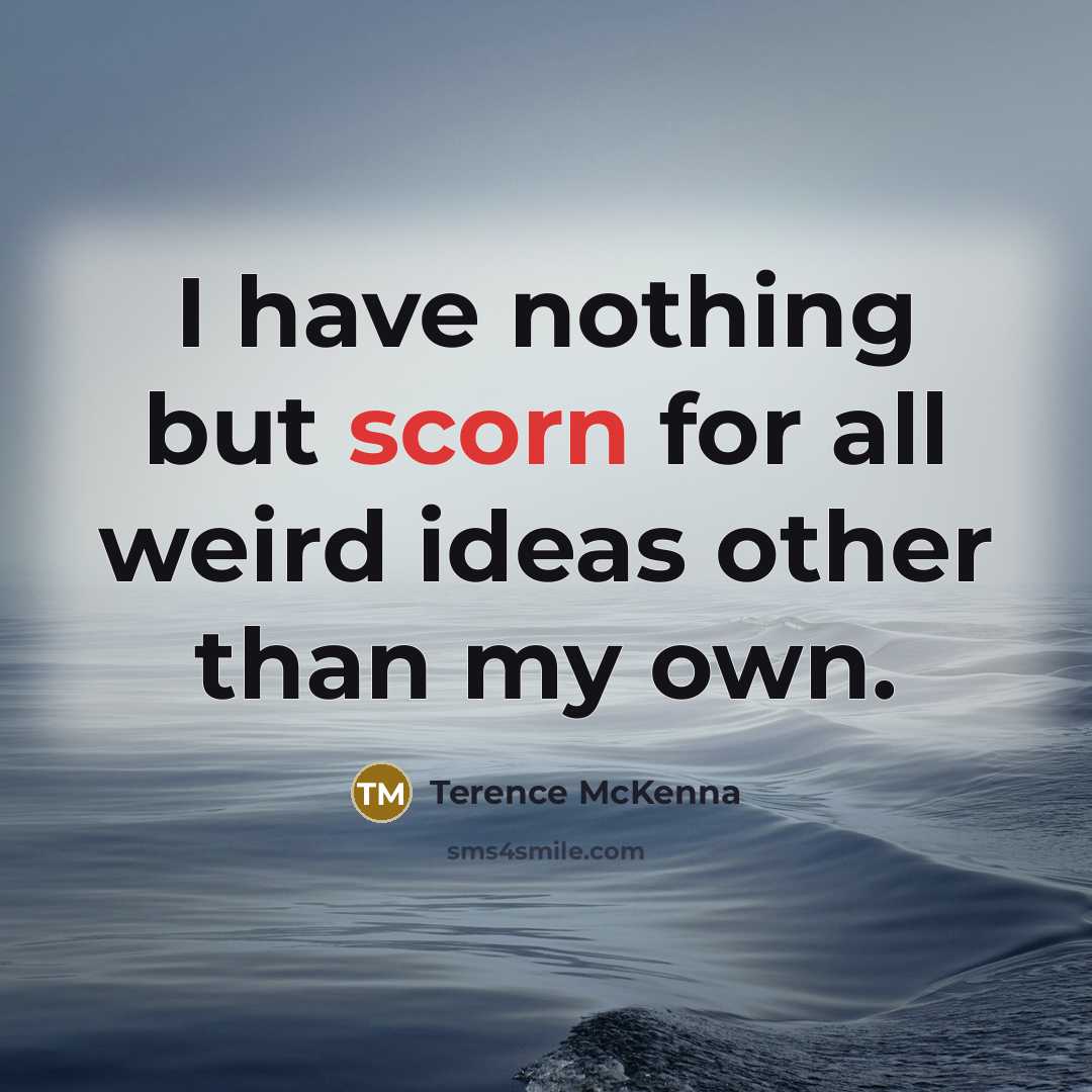 “I have nothing but scorn for all weird ideas other…” quote by Terence McKenna