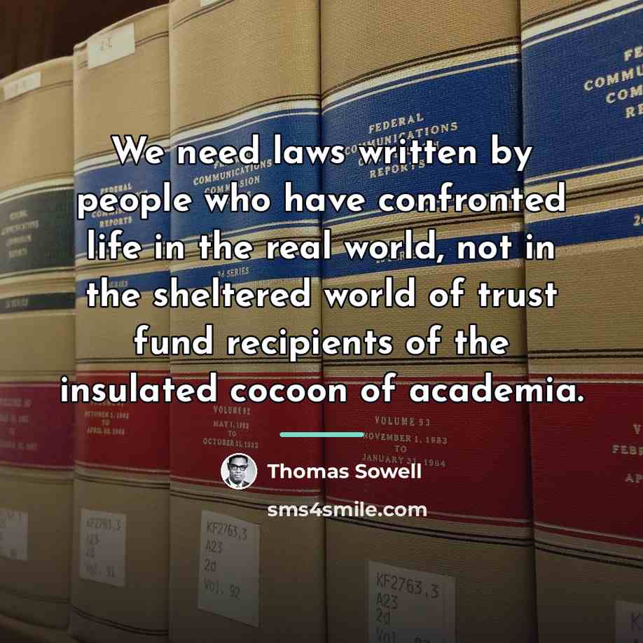 “We need laws written by people who have confronted life…” quote by Thomas Sowell