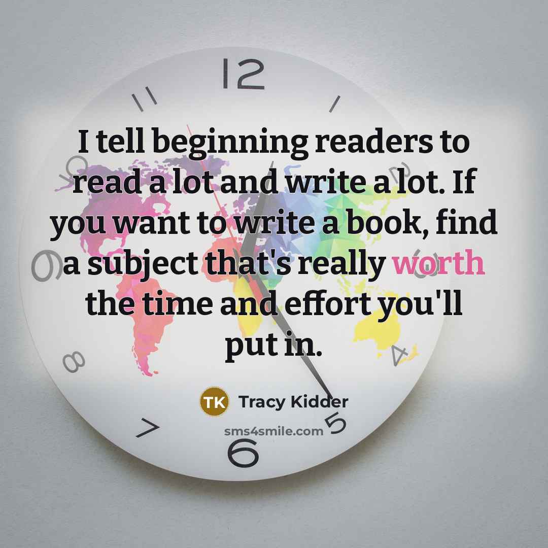 “I tell beginning readers to read a lot and write…” quote by Tracy Kidder