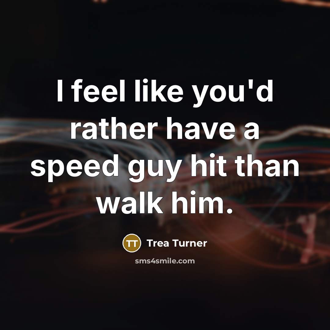 “I feel like you'd rather have a speed guy hit…” quote by Trea Turner