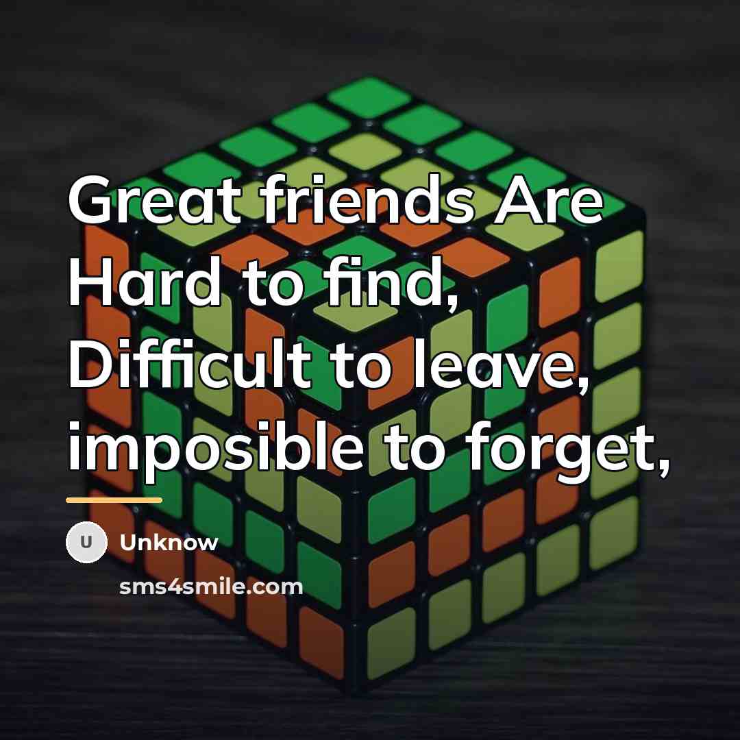 “Great friends Are Hard to find, Difficult to leave, imposible…” quote by Unknow
