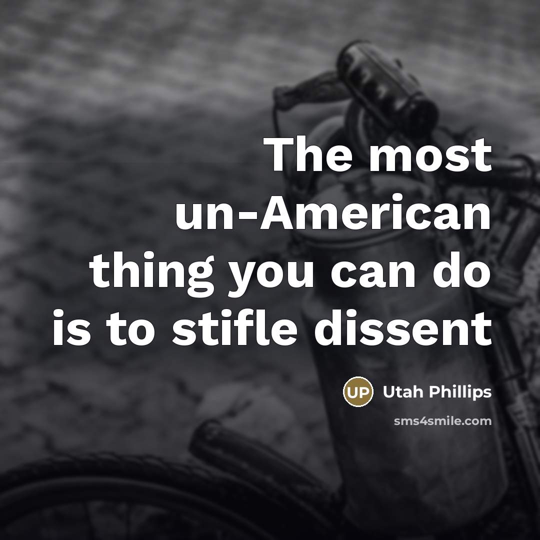 “The most un-American thing you can do is to stifle…” quote by Utah Phillips