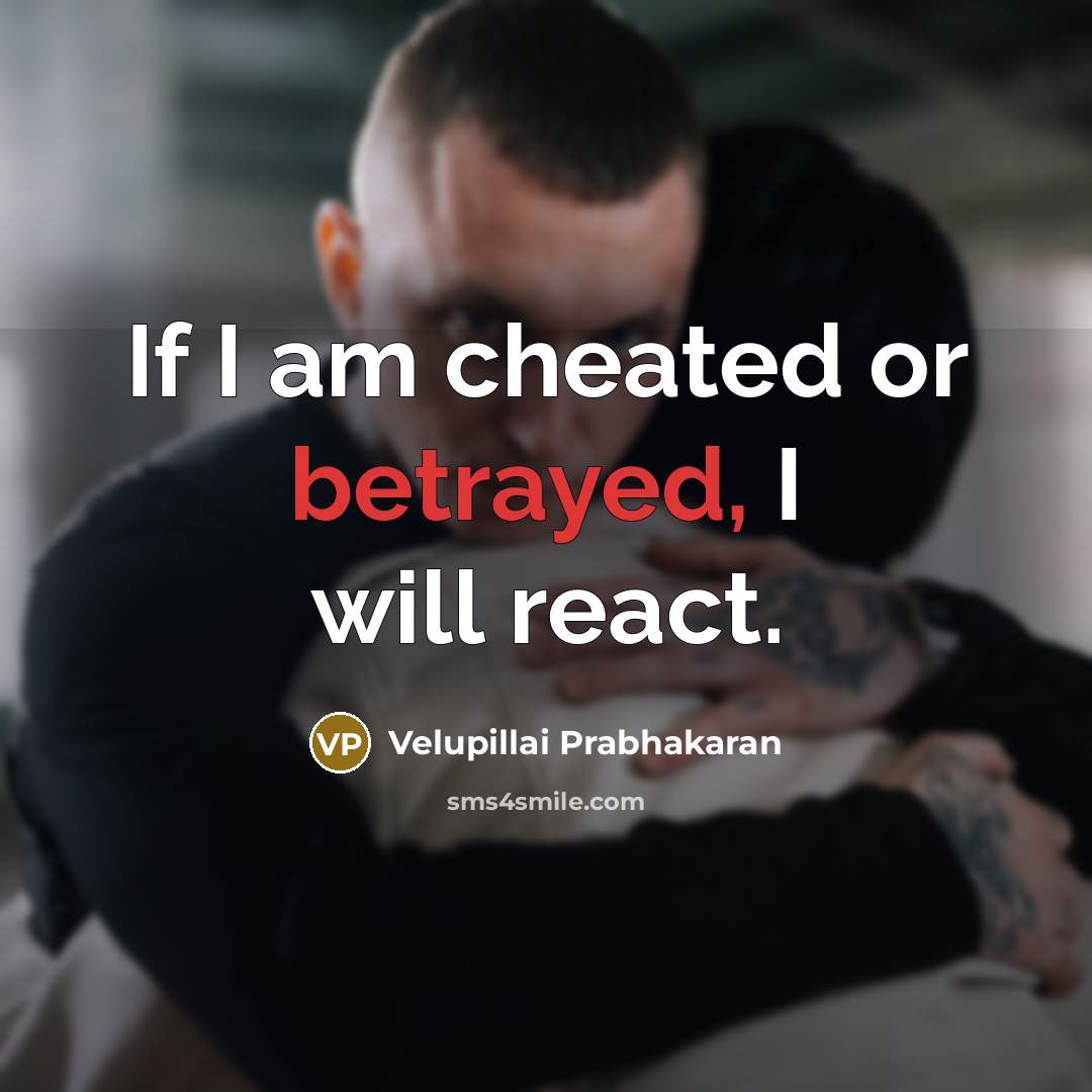 “If I am cheated or betrayed, I will react.…” quote by Velupillai Prabhakaran