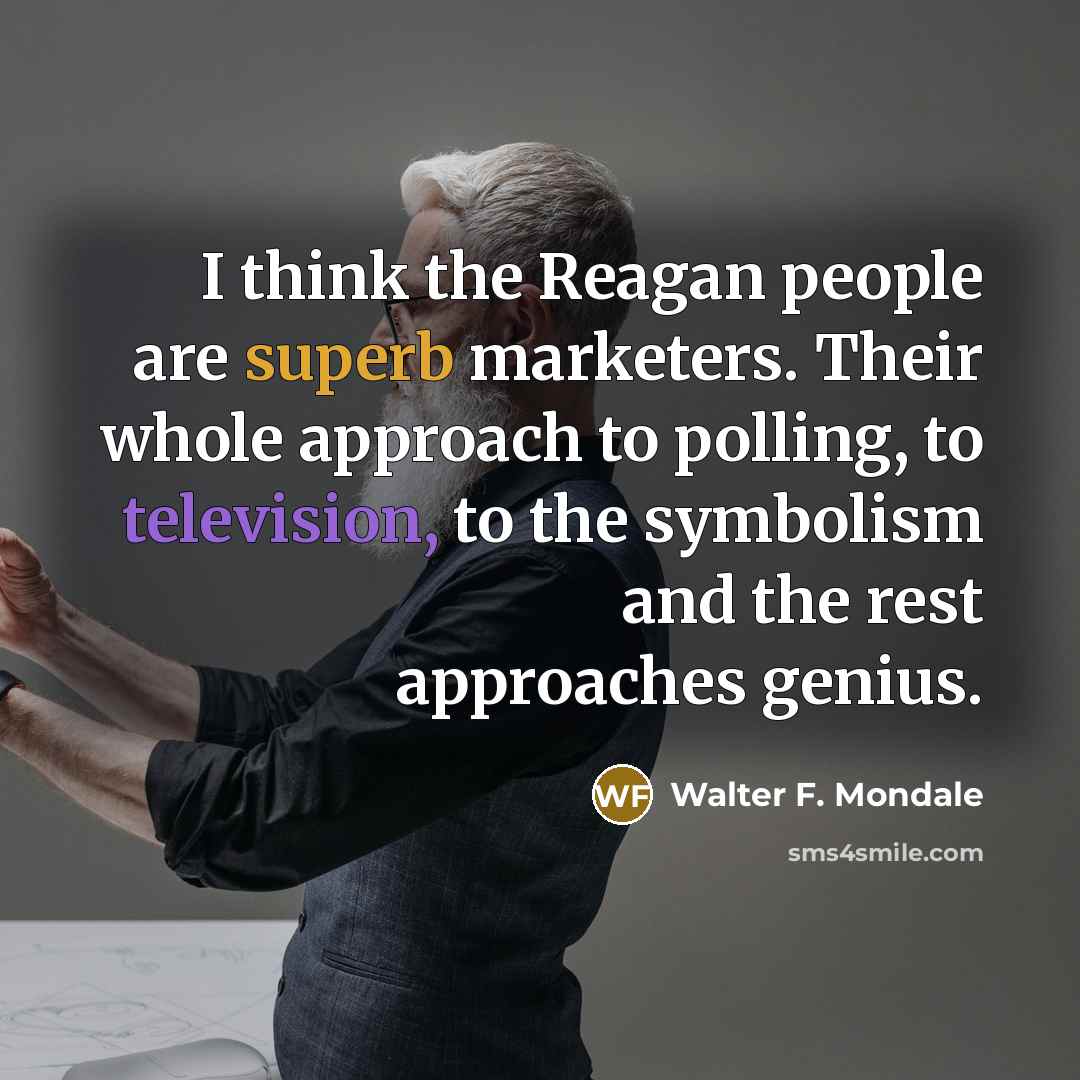 “I think the Reagan people are superb marketers. Their whole…” quote by Walter F. Mondale