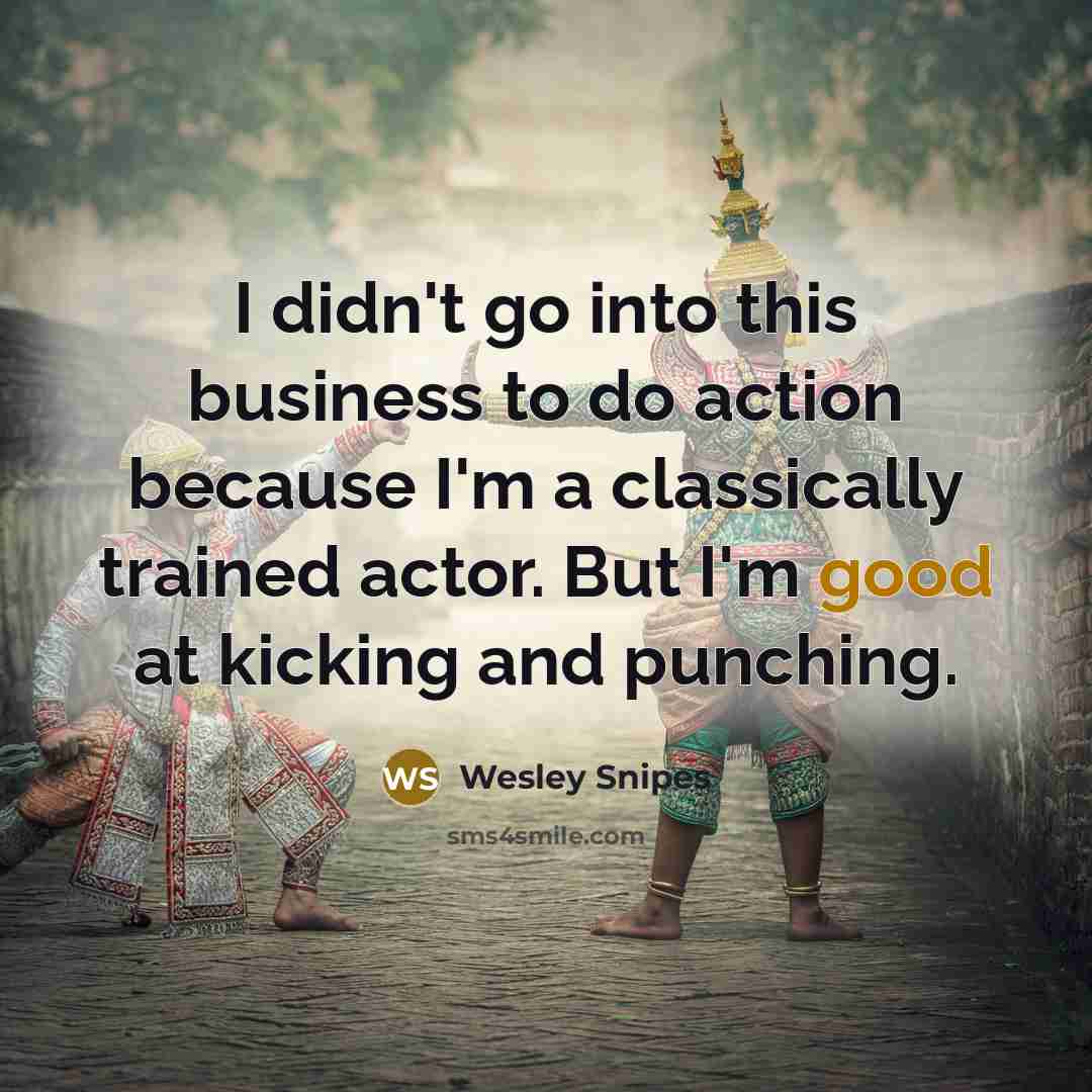 “I didn't go into this business to do action because…” quote by Wesley Snipes