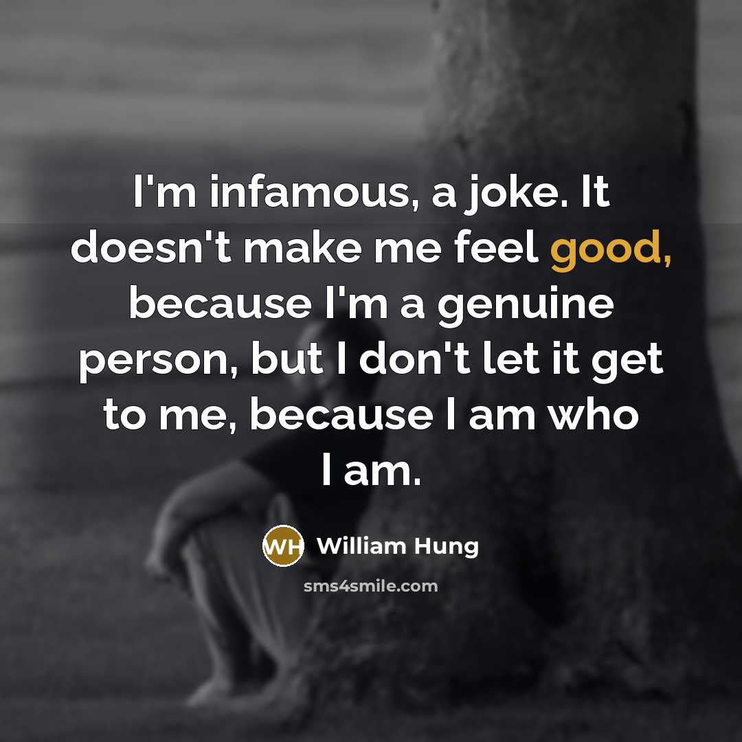 “I'm infamous, a joke. It doesn't make me feel good,…” quote by William Hung