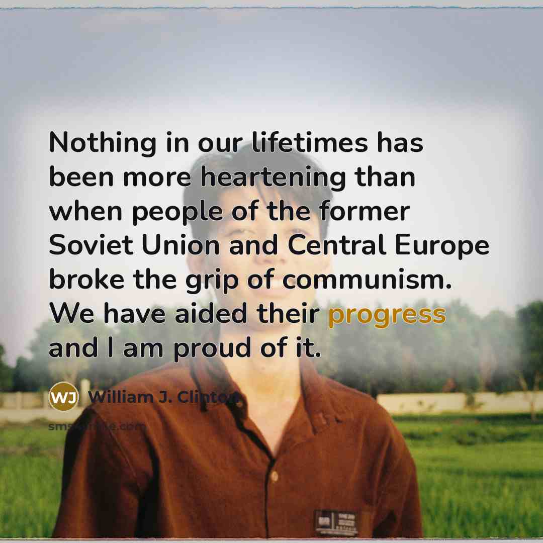 “Nothing in our lifetimes has been more heartening than when…” quote by William J. Clinton