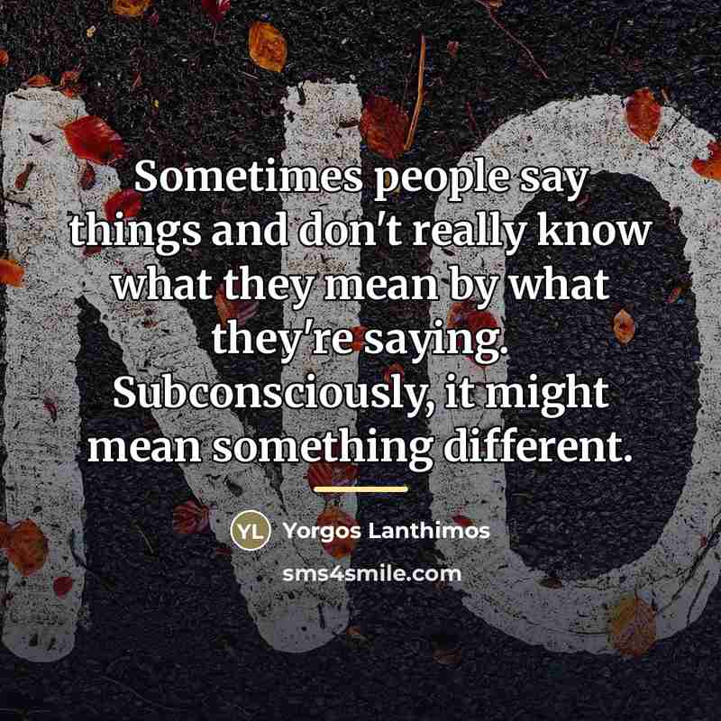 “Sometimes people say things and don't really know what they…” quote by Yorgos Lanthimos