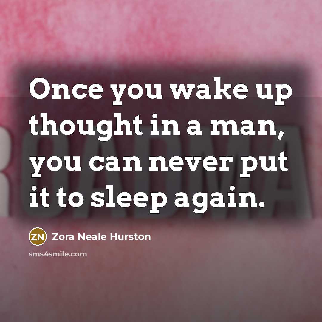“Once you wake up thought in a man, you can…” quote by Zora Neale Hurston