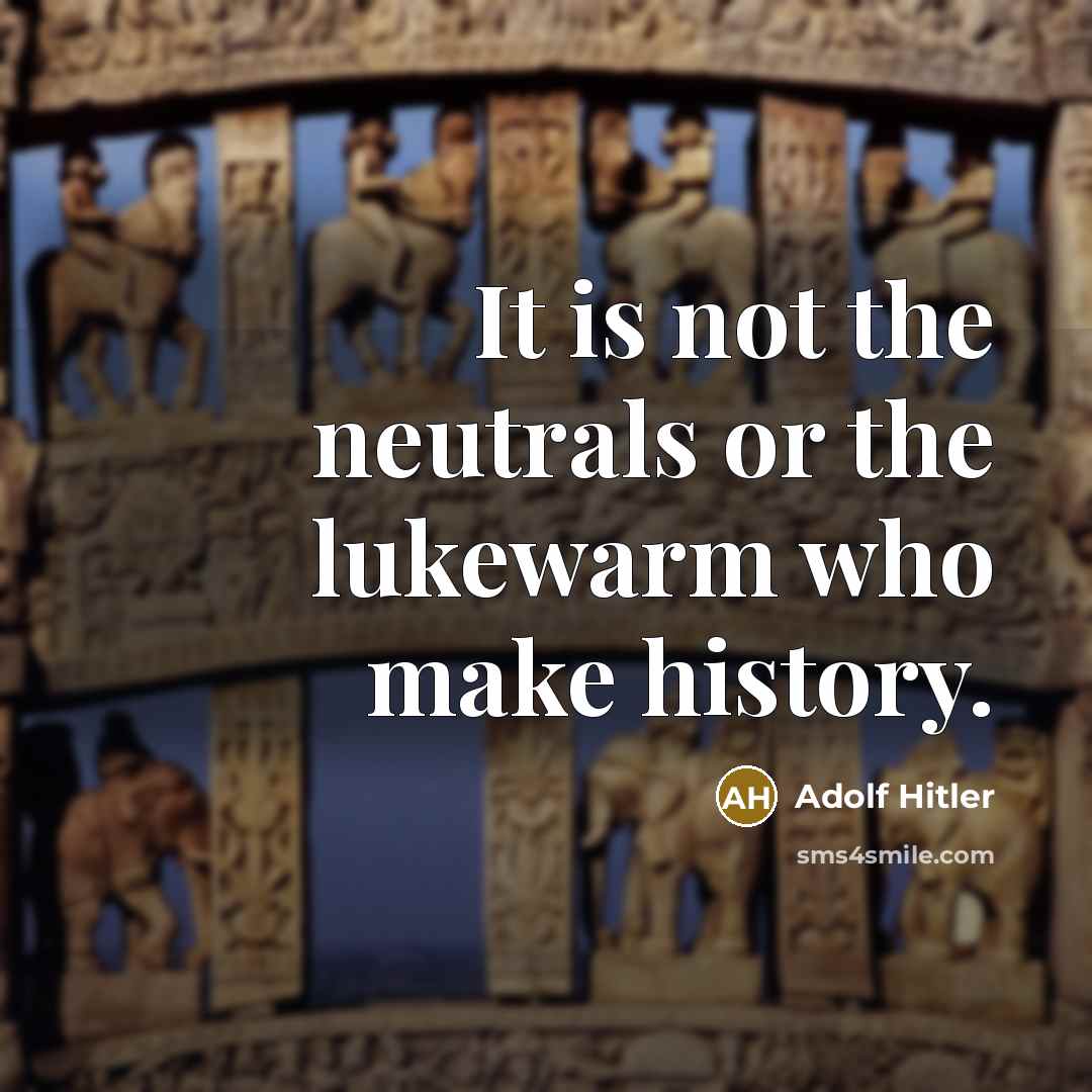 “It is not the neutrals or the lukewarm who make…” quote by Adolf Hitler