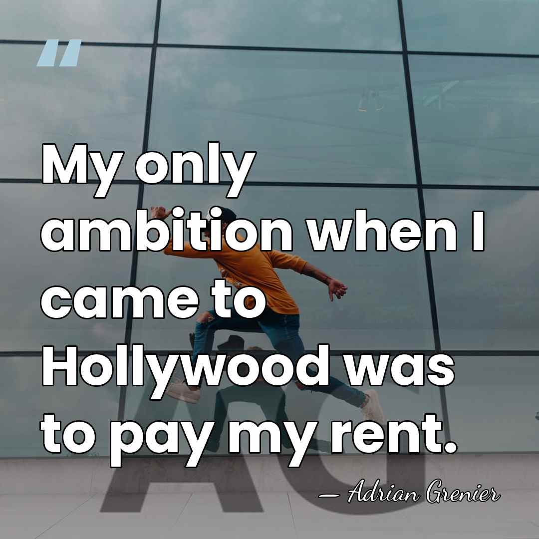 My only ambition when I came to Hollywood was to pay my&hellip; - Adrian Grenier