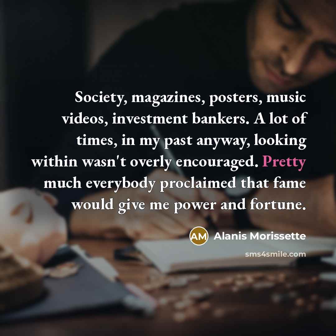 “Society, magazines, posters, music videos, investment bankers. A lot of…” quote by Alanis Morissette