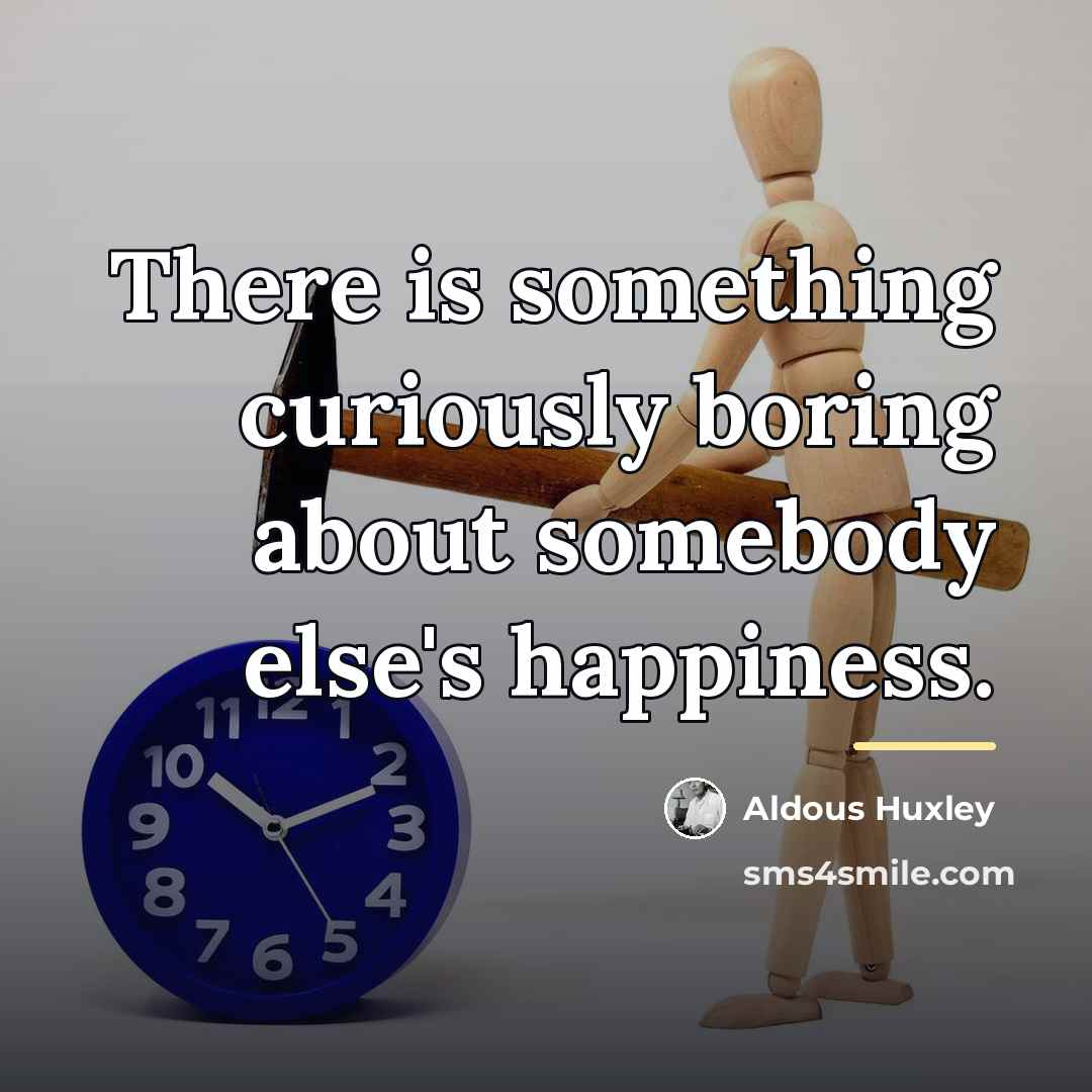 “There is something curiously boring about somebody else's happiness.…” quote by Aldous Huxley